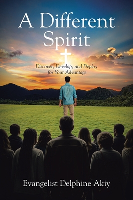A Different Spirit: Discover, Develop, and Deploy for Your Advantage Evangelist Delphine Akiy
