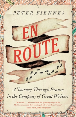 En Route: A Journey Through France in the Company of Great Writers Peter Fiennes
