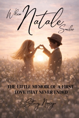 When Natale Smiles: The Little Memoir of a First Love That Never Ended Stacey Noriega