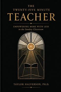 The Twenty-Five Minute Teacher: Empowering More With Less in the Sunday Classroom