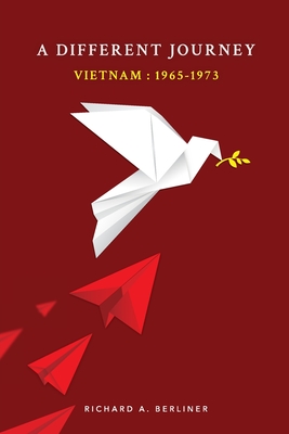 A Different Journey Vietnam: 1965-1973 Richard A. Berliner