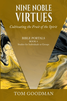 Nine Noble Virtues: Cultivating the Fruit of the Spirit Tom Goodman
