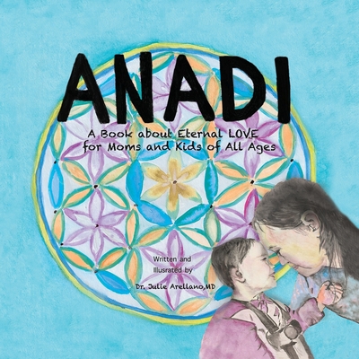 Anadi: A Book about Eternal Love for Moms and Kids of All Ages Julie Arellano