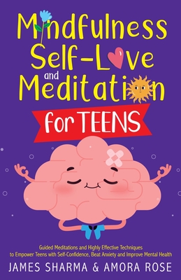 Mindfulness, Self-Love, and Meditation for Teens Amora K. Rose ; James Sharma