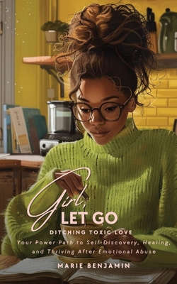 Girl, Let Go: Ditching Toxic Love Marie P. Benjamin