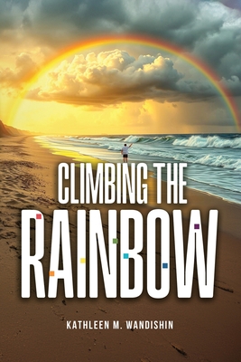 Climbing The Rainbow Kathleen M. Wandishin