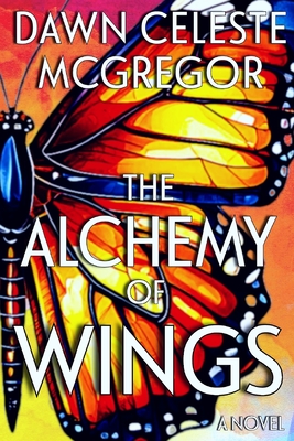 The Alchemy of Wings Dawn Celeste McGregor