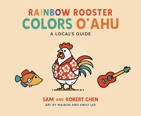 Rainbow Rooster Colors O'ahu: A Local's Guide Sam Chen ; Robert Chen