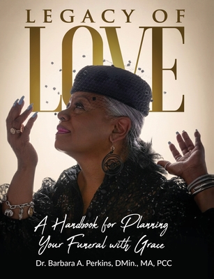 Legacy of Love: A Handbook for Planning Your Funeral with Grace Barbara a. Perkins