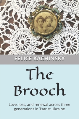 The Brooch: Love, loss, and renewal across three generations in Tsarist Ukraine Felice Kachinsky