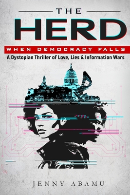 The Herd- When Democracy Falls: A Dystopian Thriller of Love, Lies, & Information Wars Jenny Abamu
