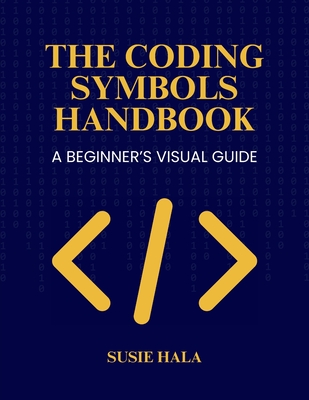 The Coding Symbols Handbook A Beginner's Visual Guide Susie Hala