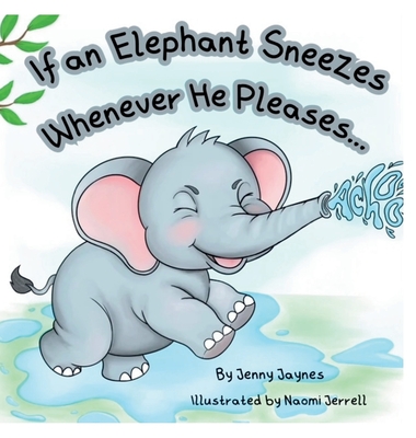 If an Elephant Sneezes Whenever He Pleases... Jenny Jaynes